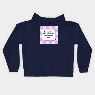 Be loyal to the one who is loyal to you Kids Hoodie